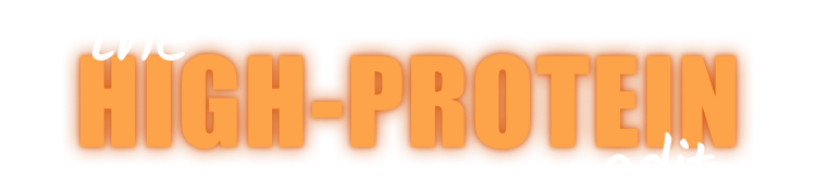 The High-Protein Edit