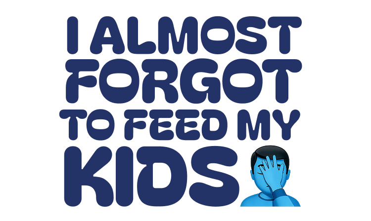 I almost forgot to feed my kids