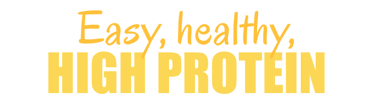 Easy, healthy, high protein