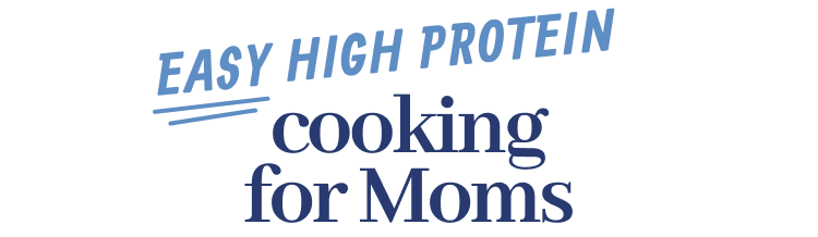 Easy High Protein Cooking for Moms