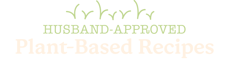 Husband-Approved Plant-Based Recipes